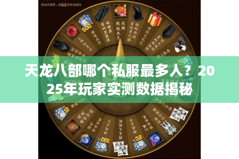 天龙八部哪个私服最多人?2025年玩家实测数据揭秘 天龙八部哪个私服最多人?2025年玩家实测数据揭秘