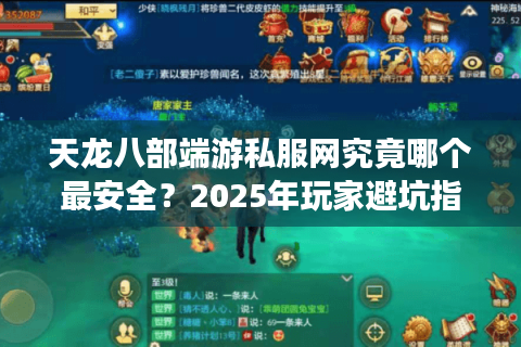 天龙八部端游私服网究竟哪个最安全?2025年玩家避坑指南 天龙八部端游私服网究竟哪个最安全?2025年玩家避坑指南