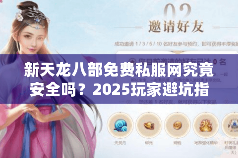 新天龙八部免费私服网究竟安全吗?2025玩家避坑指南 新天龙八部免费私服网究竟安全吗?2025玩家避坑指南