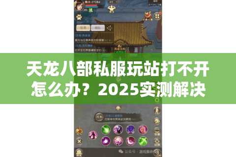 天龙八部私服玩站打不开怎么办？2025实测解决方法合集
