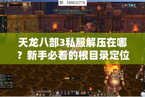 天龙八部3私服解压在哪?新手必看的根目录定位攻略 天龙八部3私服解压在哪?新手必看的根目录定位攻略