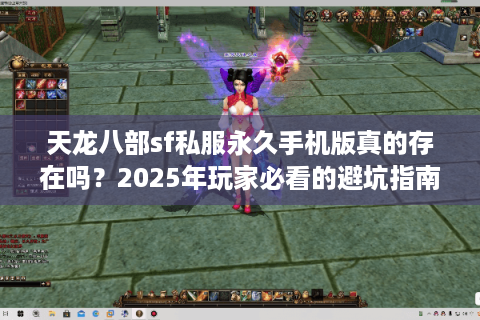 天龙八部sf私服永久手机版真的存在吗？2025年玩家必看的避坑指南
