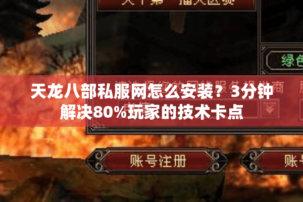天龙八部私服网怎么安装?3分钟解决80%玩家的技术卡点 天龙八部私服网怎么安装?3分钟解决80%玩家的技术卡点