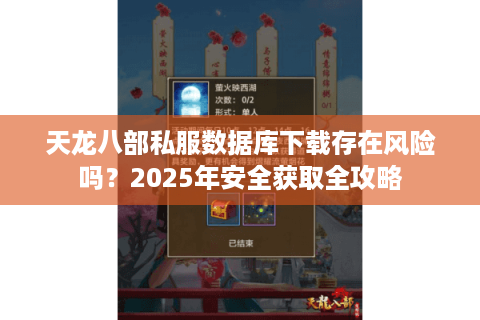 天龙八部私服数据库下载存在风险吗？2025年安全获取全攻略