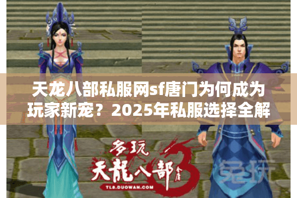 天龙八部私服网sf唐门为何成为玩家新宠?2025年私服选择全解析 天龙八部私服网sf唐门为何成为玩家新宠?2025年私服选择全解析