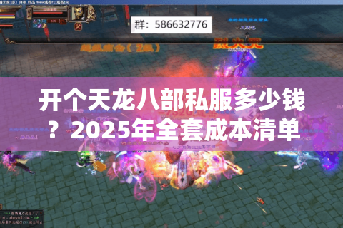 开个天龙八部私服多少钱?2025年全套成本清单与回本攻略 开个天龙八部私服多少钱?2025年全套成本清单与回本攻略