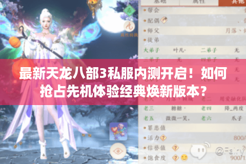 最新天龙八部3私服内测开启!如何抢占先机体验经典焕新版本? 最新天龙八部3私服内测开启!如何抢占先机体验经典焕新版本?