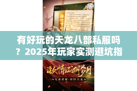 有好玩的天龙八部私服吗?2025年玩家实测避坑指南 有好玩的天龙八部私服吗?2025年玩家实测避坑指南