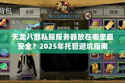 天龙八部私服服务器放在哪里最安全？2025年托管避坑指南