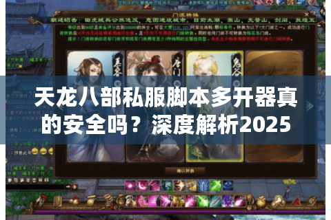 天龙八部私服脚本多开器真的安全吗?深度解析2025年玩家必知风险 天龙八部私服脚本多开器真的安全吗?深度解析2025年玩家必知风险