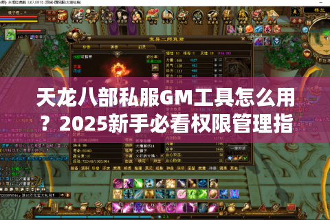 天龙八部私服GM工具怎么用?2025新手必看权限管理指南 天龙八部私服GM工具怎么用?2025新手必看权限管理指南