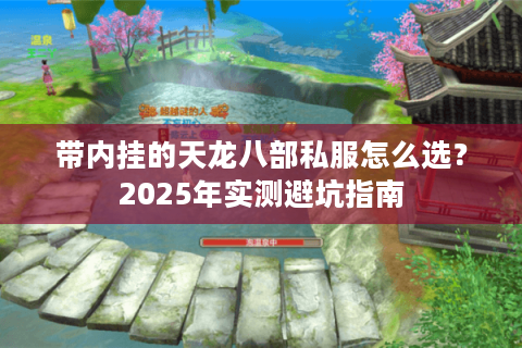带内挂的天龙八部私服怎么选?2025年实测避坑指南 带内挂的天龙八部私服怎么选?2025年实测避坑指南