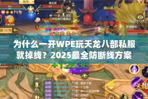 为什么一开WPE玩天龙八部私服就掉线?2025最全防断线方案实测 为什么一开WPE玩天龙八部私服就掉线?2025最全防断线方案实测