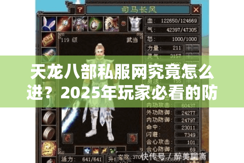 天龙八部私服网究竟怎么进?2025年玩家必看的防封号指南 天龙八部私服网究竟怎么进?2025年玩家必看的防封号指南