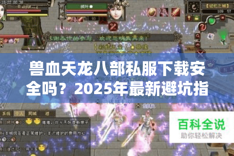 兽血天龙八部私服下载安全吗?2025年最新避坑指南 兽血天龙八部私服下载安全吗?2025年最新避坑指南
