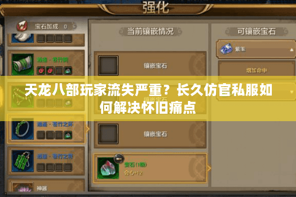 天龙八部玩家流失严重?长久仿官私服如何解决怀旧痛点 天龙八部玩家流失严重?长久仿官私服如何解决怀旧痛点