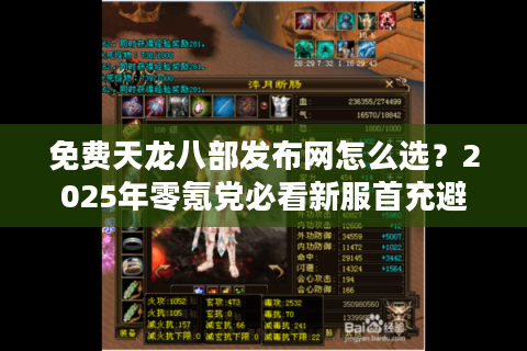 免费天龙八部发布网怎么选?2025年零氪党必看新服首充避坑指南 免费天龙八部发布网怎么选?2025年零氪党必看新服首充避坑指南