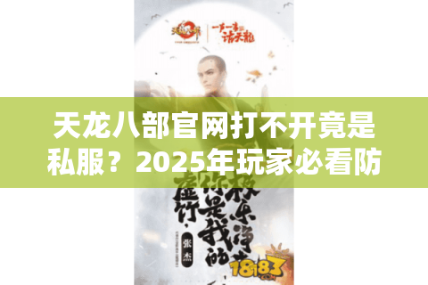 天龙八部官网打不开竟是私服？2025年玩家必看防骗指南