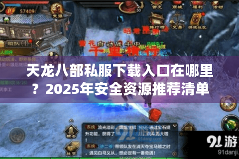 天龙八部私服下载入口在哪里?2025年安全资源推荐清单 天龙八部私服下载入口在哪里?2025年安全资源推荐清单