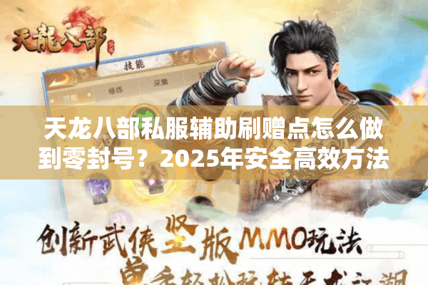 天龙八部私服辅助刷赠点怎么做到零封号?2025年安全高效方法推荐 天龙八部私服辅助刷赠点怎么做到零封号?2025年安全高效方法推荐