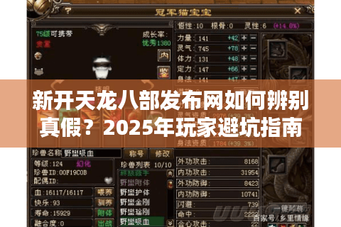 新开天龙八部发布网如何辨别真假?2025年玩家避坑指南 新开天龙八部发布网如何辨别真假?2025年玩家避坑指南