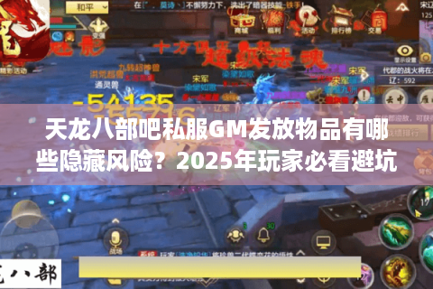 天龙八部吧私服GM发放物品有哪些隐藏风险?2025年玩家必看避坑指南 天龙八部吧私服GM发放物品有哪些隐藏风险?2025年玩家必看避坑指南
