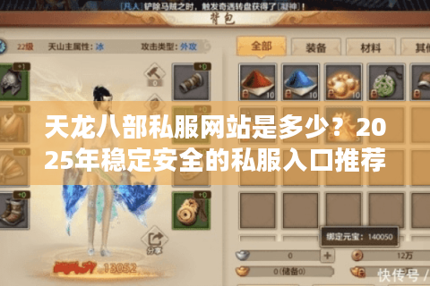 天龙八部私服网站是多少?2025年稳定安全的私服入口推荐 天龙八部私服网站是多少?2025年稳定安全的私服入口推荐
