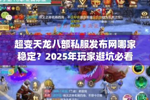 超变天龙八部私服发布网哪家稳定?2025年玩家避坑必看指南 超变天龙八部私服发布网哪家稳定?2025年玩家避坑必看指南