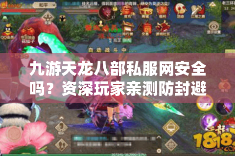 九游天龙八部私服网安全吗？资深玩家亲测防封避坑指南