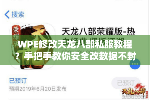 WPE修改天龙八部私服教程?手把手教你安全改数据不封号 WPE修改天龙八部私服教程?手把手教你安全改数据不封号