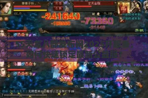 55天龙八部发布网2025开服表,如何快速锁定最新公益服? 55天龙八部发布网2025开服表,如何快速锁定最新公益服?