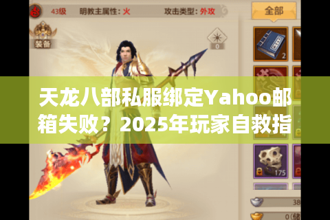 天龙八部私服绑定Yahoo邮箱失败?2025年玩家自救指南 天龙八部私服绑定Yahoo邮箱失败?2025年玩家自救指南