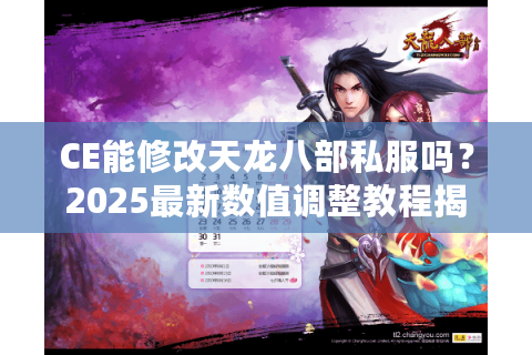 CE能修改天龙八部私服吗?2025最新数值调整教程揭秘 CE能修改天龙八部私服吗?2025最新数值调整教程揭秘