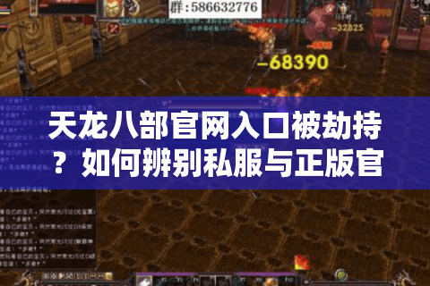 天龙八部官网入口被劫持?如何辨别私服与正版官网 天龙八部官网入口被劫持?如何辨别私服与正版官网