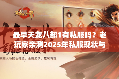 最早天龙八部1有私服吗?老玩家亲测2025年私服现状与避坑指南 最早天龙八部1有私服吗?老玩家亲测2025年私服现状与避坑指南