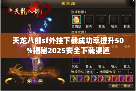 天龙八部sf外挂下载成功率提升50%揭秘2025安全下载渠道 天龙八部sf外挂下载成功率提升50%揭秘2025安全下载渠道