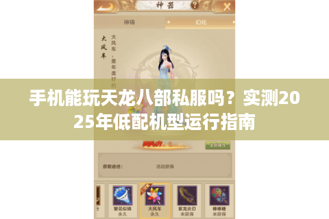手机能玩天龙八部私服吗?实测2025年低配机型运行指南 手机能玩天龙八部私服吗?实测2025年低配机型运行指南