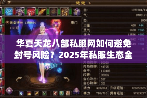 华夏天龙八部私服网如何避免封号风险?2025年私服生态全解析 华夏天龙八部私服网如何避免封号风险?2025年私服生态全解析