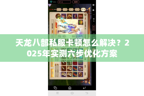 天龙八部私服卡顿怎么解决?2025年实测六步优化方案 天龙八部私服卡顿怎么解决?2025年实测六步优化方案