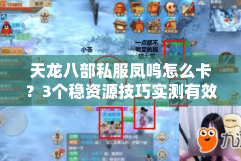 天龙八部私服凤鸣怎么卡?3个稳资源技巧实测有效 天龙八部私服凤鸣怎么卡?3个稳资源技巧实测有效