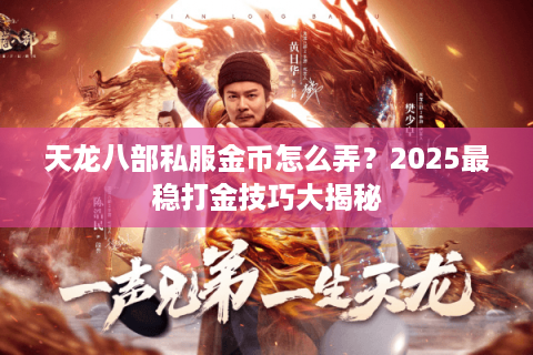 天龙八部私服金币怎么弄？2025最稳打金技巧大揭秘