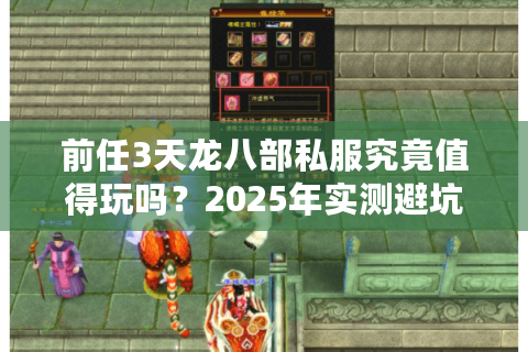 前任3天龙八部私服究竟值得玩吗?2025年实测避坑指南 前任3天龙八部私服究竟值得玩吗?2025年实测避坑指南
