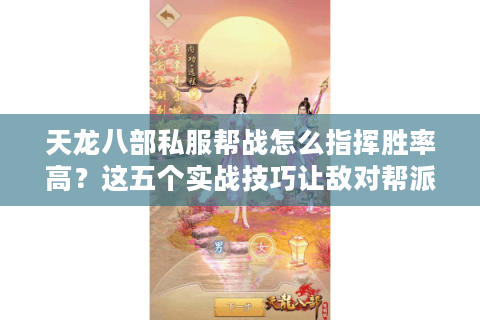 天龙八部私服帮战怎么指挥胜率高?这五个实战技巧让敌对帮派破防 天龙八部私服帮战怎么指挥胜率高?这五个实战技巧让敌对帮派破防