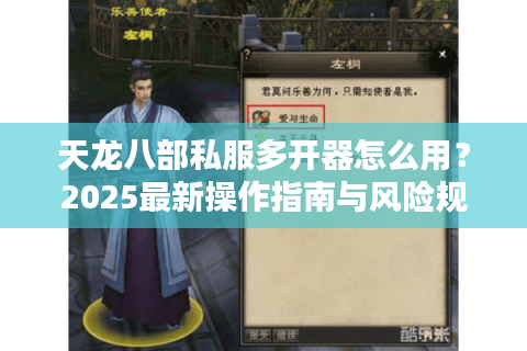 天龙八部私服多开器怎么用?2025最新操作指南与风险规避 天龙八部私服多开器怎么用?2025最新操作指南与风险规避