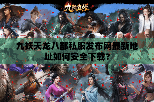 九妖天龙八部私服发布网最新地址如何安全下载? 九妖天龙八部私服发布网最新地址如何安全下载?