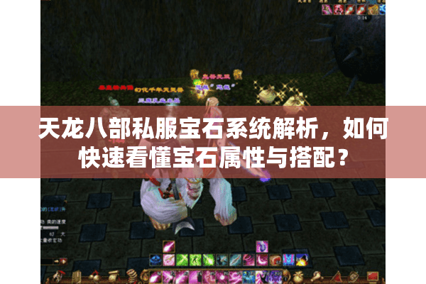 天龙八部私服宝石系统解析,如何快速看懂宝石属性与搭配? 天龙八部私服宝石系统解析,如何快速看懂宝石属性与搭配?