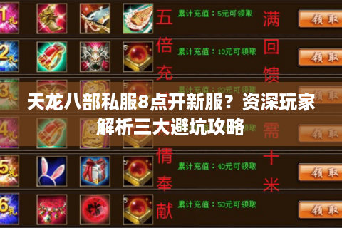 天龙八部私服8点开新服?资深玩家解析三大避坑攻略 天龙八部私服8点开新服?资深玩家解析三大避坑攻略