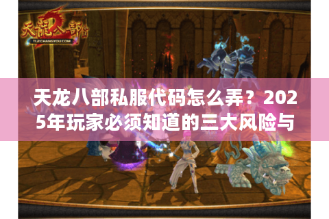 天龙八部私服代码怎么弄?2025年玩家必须知道的三大风险与替代方案 天龙八部私服代码怎么弄?2025年玩家必须知道的三大风险与替代方案