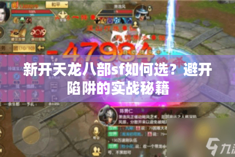新开天龙八部sf如何选?避开陷阱的实战秘籍 新开天龙八部sf如何选?避开陷阱的实战秘籍