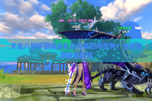 天龙八部手游私服礼包码真的存在吗?独家实测破解真相 天龙八部手游私服礼包码真的存在吗?独家实测破解真相